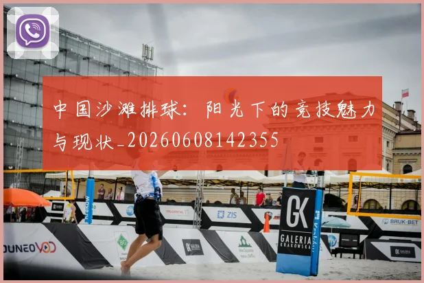 中国沙滩排球：阳光下的竞技魅力与现状_20260608142355